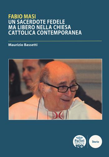 Fabio Masi. Un sacerdote fedele ma libero nella Chiesa cattolica contemporanea - Maurizio Bassetti - Libro Pacini Editore 2022, Storia | Libraccio.it