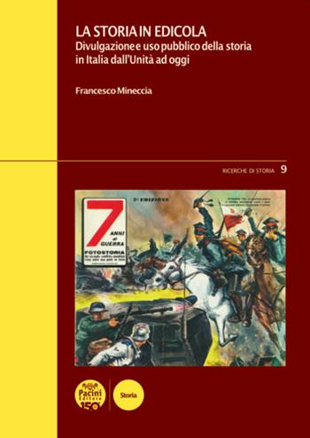 La storia in edicola. Divulgazione e uso pubblico della storia in Italia dall'Unità ad oggi - Francesco Mineccia - Libro Pacini Editore 2023, Ricerche di storia | Libraccio.it