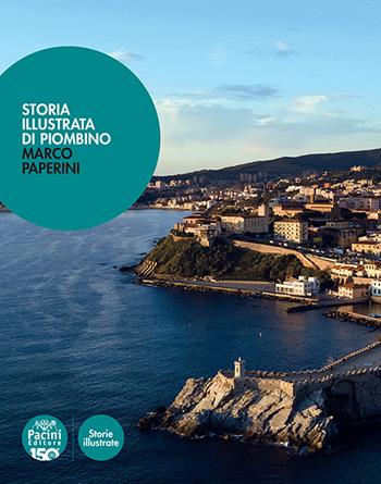 Storia illustrata di Piombino. Ediz. illustrata - Marco Paperini - Libro Pacini Editore 2022, Storie illustrate | Libraccio.it