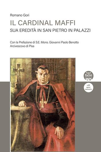 Il Cardinal Maffi. Sua eredità in San Pietro in Palazzi - Romano Gori - Libro Pacini Editore 2022, Volti, spazi, memorie | Libraccio.it