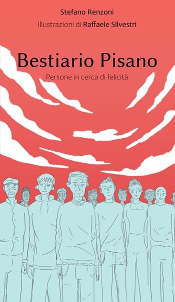 Bestiario pisano. Persone in cerca di felicità - Stefano Renzoni - Libro Pacini Editore 2022, Volti, spazi, memorie | Libraccio.it