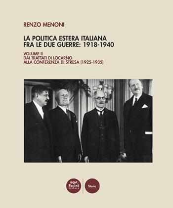 La politica estera italiana fra le due guerre: 1918-1940. Vol. 2: Dai Trattati di Locarno alla Conferenza di Stresa (1925-1935) - Renzo Menoni - Libro Pacini Editore 2023, Storia | Libraccio.it