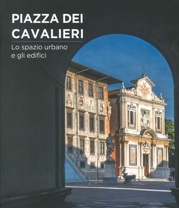 Piazza dei Cavalieri. Lo spazio urbano e gli edifici. Ediz. a colori - Ewa Karwacka Codini - Libro Pacini Editore 2023, Arte | Libraccio.it