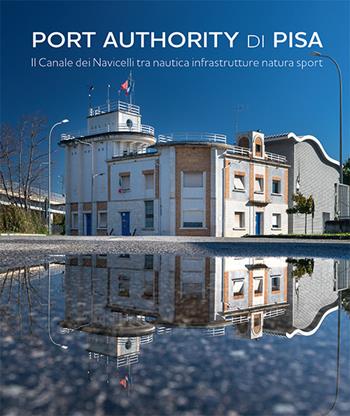Port Authority di Pisa. Il Canale dei Navicelli tra nautica infrastrutture natura sport - Giuseppe Meucci, Mauro Ciampa - Libro Pacini Editore 2023, Storia | Libraccio.it