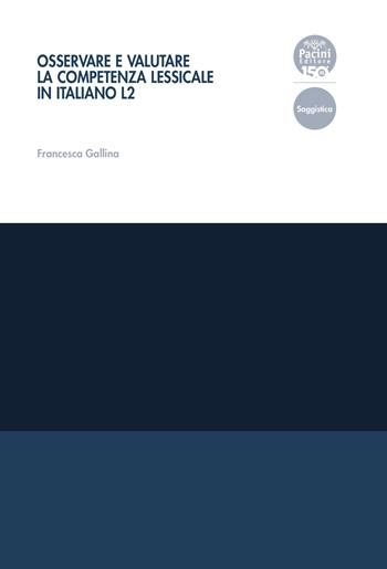 Osservare e valutare la competenza lessicale in italiano L2 - Francesca Gallina - Libro Pacini Editore 2023, Collana del Centro di Eccellenza della Ricerca. Studi di Linguistica Educativa | Libraccio.it