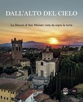 Dall'alto del cielo. La diocesi di San Miniato vista da sopra la terra. Ediz. illustrata