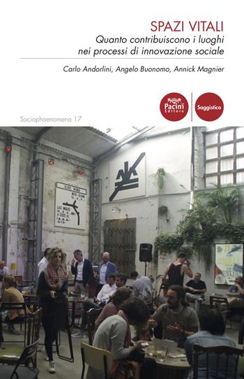 Spazi vitali. Quanto contribuiscono i luoghi nei processi di innovazione sociale - Carlo Andorlini, Angelo Buonomo, Annick Magnier - Libro Pacini Editore 2023, Sociophaenomena | Libraccio.it