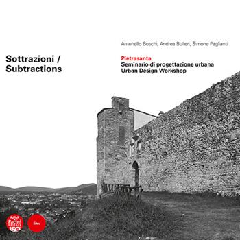 Sottrazioni. Pietrasanta. Seminario di progettazione urbana-Subtractions. Urban Design Workshop. Ediz. bilingue - Antonello Boschi, Andrea Bulleri, Simone Paglianti - Libro Pacini Editore 2023, Sites | Libraccio.it