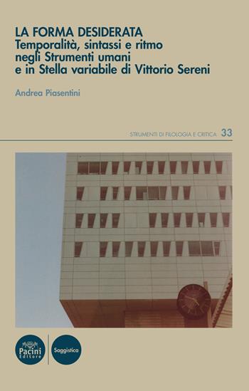 La «forma desiderata». Temporalità, sintassi e ritmo negli Strumenti umani e in Stella variabile di Vittorio Sereni - Andrea Piasentini - Libro Pacini Editore 2023, Strumenti di Filologia e Critica | Libraccio.it