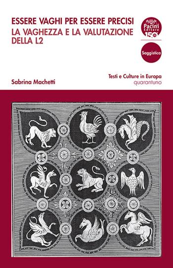 Essere vaghi per essere precisi. La vaghezza e la valutazione della L2 - Sabrina Machetti - Libro Pacini Editore 2023, Testi e culture in Europa | Libraccio.it