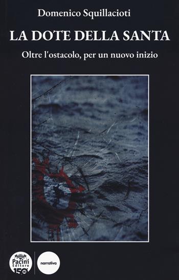 La dote della santa. Oltre l'ostacolo, per un nuovo inizio - Domenico Squillacioti - Libro Pacini Editore 2023, Narrativa | Libraccio.it