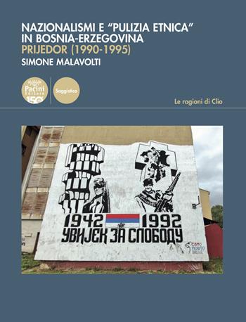 Nazionalismi e «pulizia etnica» in Bosnia-Erzegovina. Prijedor (1990-1995) - Simone Malavolti - Libro Pacini Editore 2024, Le ragioni di Clio | Libraccio.it