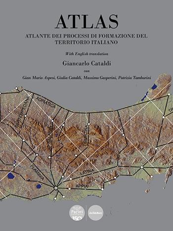 Atlas. Atlante dei processi di formazione del territorio italiano. Ediz. bilingue - Giancarlo Cataldi, Gian Mario Aspesi, Giulia Cataldi - Libro Pacini Editore 2023, Architettura | Libraccio.it