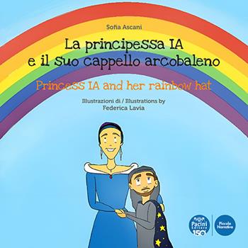 La principessa Ia e il suo cappello arcobaleno-The princess Ia and her rainbow hat. Ediz. illustrata - Sofia Ascani - Libro Pacini Editore 2023, Piccola narrativa | Libraccio.it