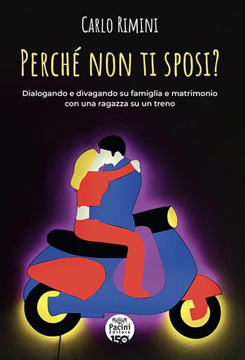 Perché non ti sposi? Dialogando e divagando su famiglia e matrimonio con una ragazza su un treno - Carlo Rimini - Libro Pacini Editore 2023, Diritto | Libraccio.it