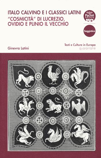 Italo Calvino e i classici latini. «Cosmicità» di Lucrezio, Ovidio e Plinio il Vecchio - Ginevra Latini - Libro Pacini Editore 2023, Testi e culture in Europa | Libraccio.it