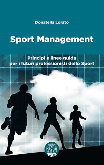 Sport management. Principi e linee guida per i futuri professionisti dello sport - Donatella Lorato - Libro Pacini Editore 2023, Economia | Libraccio.it