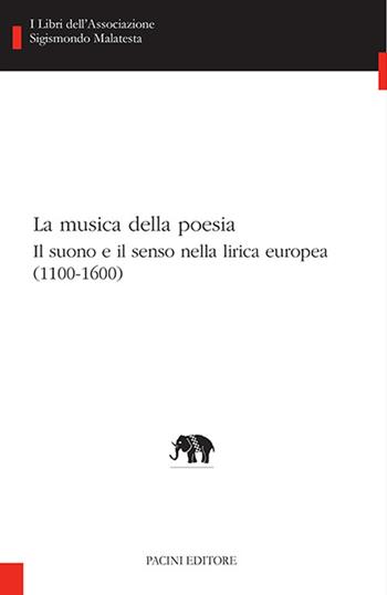 La musica della poesia. Il suono e il senso nella lirica europea (1100-1600)  - Libro Pacini Editore 2023, I libri dell'associazione Sigismondo Malatesta. Studi di letterature comparate | Libraccio.it