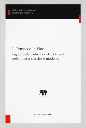 Il tempo e la fine. Figure della caducità e dell'eternità nella poesia classica e moderna  - Libro Pacini Editore 2023, Studi di letterature moderne e comparate | Libraccio.it