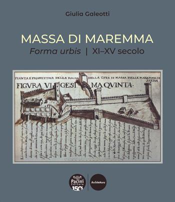 Massa di Maremma. Forma urbis. XI-XV secolo - Giulia Galeotti - Libro Pacini Editore 2023, Architettura | Libraccio.it