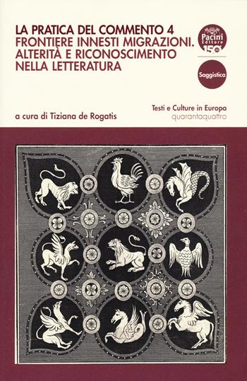 La pratica del commento. Vol. 4: Frontiere innesti migrazioni. Alterità e riconoscimento nella letteratura  - Libro Pacini Editore 2024, Testi e culture in Europa | Libraccio.it