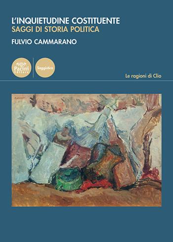 L'inquietudine costituente. Saggi di storia politica - Fulvio Cammarano - Libro Pacini Editore 2024, Le ragioni di Clio | Libraccio.it