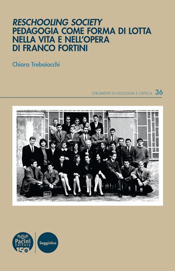 Reschooling Society. Pedagogia come forma di lotta nella vita e nell’opera di Franco Fortini - Chiara Trebaiocchi - Libro Pacini Editore 2024, Strumenti di Filologia e Critica | Libraccio.it