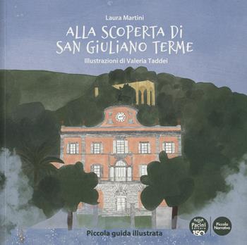 Alla scoperta di San Giuliano Terme. Piccola guida illustrata. Ediz. a colori - Laura Martini - Libro Pacini Editore 2024, Piccola narrativa | Libraccio.it