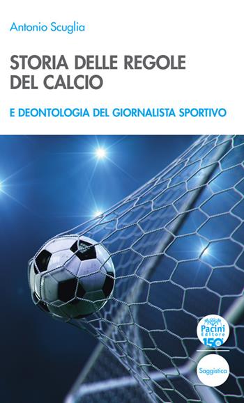 Storia delle regole del calcio e deontologia del giornalista sportivo - Antonio Scuglia - Libro Pacini Editore 2024, Quaderni della formazione | Libraccio.it