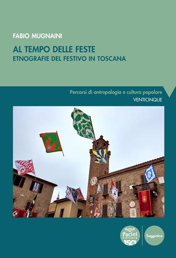 Al tempo delle feste. Etnografia del festivo in Toscana - Fabio Mugnaini - Libro Pacini Editore 2024, Percorsi di antropologia e cultura popolare | Libraccio.it