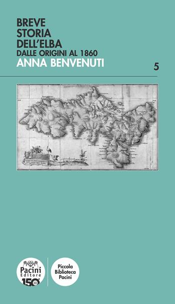 Breve storia dell'Elba. Dalle origini al 1860 - Anna Benvenuti - Libro Pacini Editore 2024, Piccola biblioteca Pacini | Libraccio.it