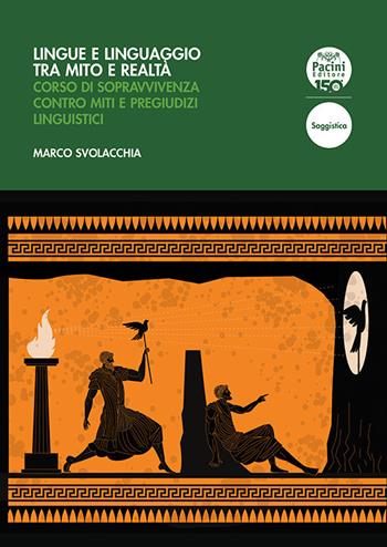 Lingue e linguaggio tra mito e realtà. Corso di sopravvivenza contro miti e pregiudizi linguistici - Marco Svolacchia - Libro Pacini Editore 2024, Linguistica e dialettologia | Libraccio.it