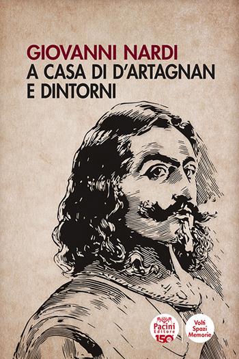 A casa di D'Artagnan e dintorni - Giovanni Nardi - Libro Pacini Editore 2024, Volti, spazi, memorie | Libraccio.it