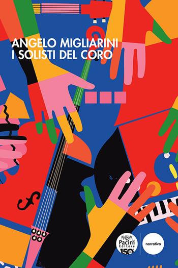 I solisti del coro - Angelo Migliarini - Libro Pacini Editore 2024, Narrativa | Libraccio.it