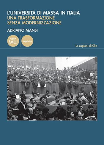 L'università di massa in Italia. Una trasformazione senza modernizzazione - Adriano Mansi - Libro Pacini Editore 2024, Le ragioni di Clio | Libraccio.it