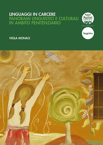 Linguaggi in carcere. Panorami linguistici e culturali in ambito penitenziario - Viola Monaci - Libro Pacini Editore 2024, Linguistica e dialettologia | Libraccio.it