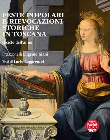 Feste popolari e rievocazioni storiche in Toscana. Il ciclo dell'anno - Lucia Capperucci - Libro Pacini Editore 2025, Critica e storia letteraria | Libraccio.it