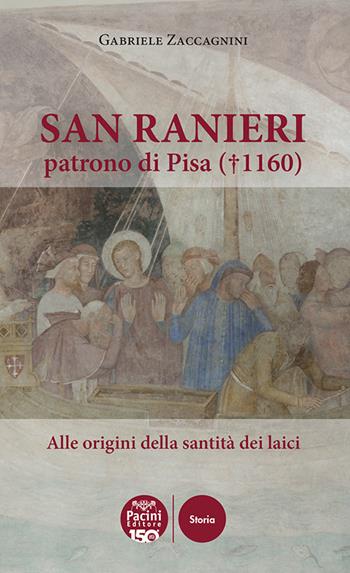 San Ranieri patrono di Pisa (1160). Alle radici della santità dei laici - Gabriele Zaccagnini - Libro Pacini Editore 2025, Storia | Libraccio.it