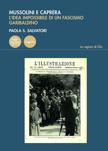 Mussolini e Caprera. L'idea impossibile di un fascismo garibaldino - Paola S Salvatori - Libro Pacini Editore 2025, Le ragioni di Clio | Libraccio.it