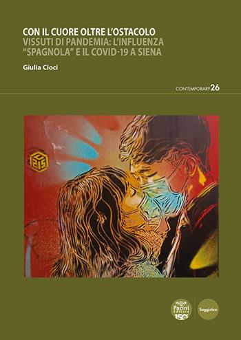 Con il cuore oltre l’ostacolo. Vissuti di pandemia: l’influenza «spagnola» e il Covid-19 a Siena - Giulia Cioci - Libro Pacini Editore 2025, Contemporary | Libraccio.it