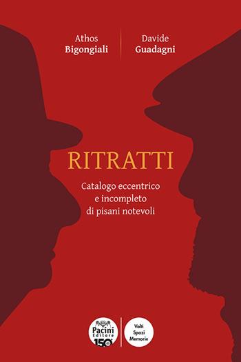 Ritratti. Catalogo eccentrico e incompleto dei pisani notevoli - Athos Bigongiali, Davide Guadagni - Libro Pacini Editore 2025, Volti, spazi, memorie | Libraccio.it