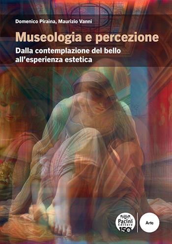 Museologia e percezione. Dalla contemplazione del bello all’esperienza estetica - Domenico Piraina, Maurizio Vanni - Libro Pacini Editore 2025, Musei e museologia del presente | Libraccio.it