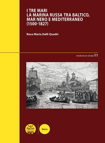 I tre mari. La Marina russa tra Baltico, mar Nero e Mediterraneo (1500-1827) - Rosa Maria Delli Quadri - Libro Pacini Editore 2025, Ricerche di storia | Libraccio.it