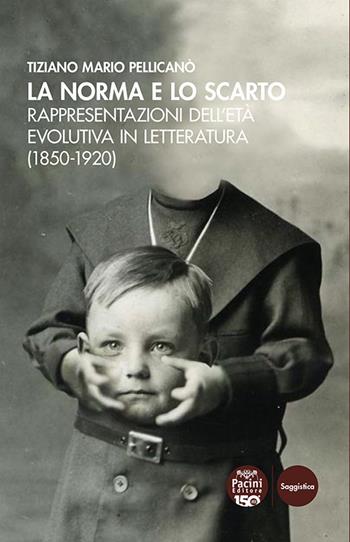 La norma e lo scarto. Rappresentazioni dell’età evolutiva in letteratura (1850-1920) - Tiziano Mario Pellicanò - Libro Pacini Editore 2025, Critica e storia letteraria | Libraccio.it