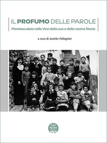 Il profumo delle parole. Montescudaio nelle voci della sua e della nostra storia  - Libro Pacini Editore 2025, Storia | Libraccio.it