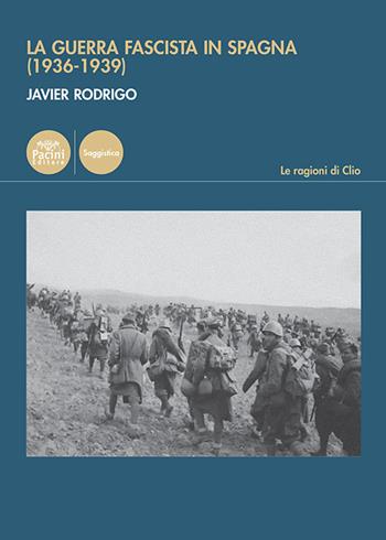 La guerra fascista in Spagna (1936-1939) - Javier Rodrigo - Libro Pacini Editore 2025, Le ragioni di Clio | Libraccio.it