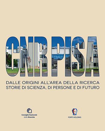 CNR Pisa. Dalle origini all'area della ricerca. Storie di scienza, di persone e di futuro  - Libro Pacini Editore 2025, Immagine | Libraccio.it