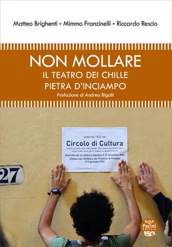 Non mollare. Il teatro dei Chille pietra d'inciampo - Matteo Brighenti, Mimmo Franzinelli, Riccardo Rescio - Libro Pacini Editore 2026, Storia | Libraccio.it