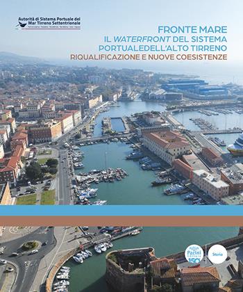 Fronte mare. Il waterfront del sistema portuale dell'alto tirreno. Riqualificazione e nuove coesistenze  - Libro Pacini Editore 2026, Porti e dintorni | Libraccio.it