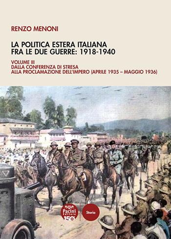 La politica estera italiana fra le due guerre: 1918-1940. Vol. 3: Dalla Conferenza di Stresa alla proclamazione dell’Impero (aprile 1935–maggio 1936) - Renzo Menoni - Libro Pacini Editore 2026, Storia | Libraccio.it
